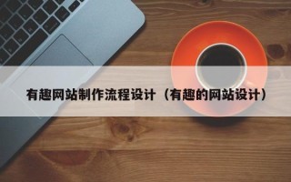 迁安市有趣网站制作流程设计（有趣的网站设计）