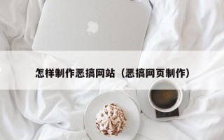 迁安市怎样制作恶搞网站（恶搞网页制作）
