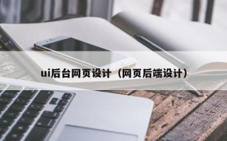 迁安市ui后台网页设计（网页后端设计）